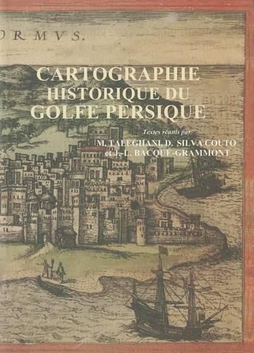 Cartographie Historique Du Golfe Persique: Actes Du Colloque Organise Les 21 Et 22 Avril 2004 a Teheran Par l'Ephe, l'Universite de Teheran Et Le Centre de Documentation Et de Recherche d'Iran. Paperback