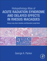 Cover image for Histopathology Atlas of Acute Radiation Syndrome and Delayed Effects in Rhesus Macaques: Kidney, Lung, Heart, Intestine and Mesenteric Lymph Node