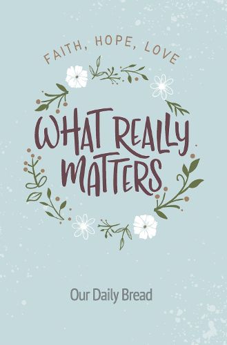 Cover image for What Really Matters: Faith, Hope, Love: 365 Daily Devotions from Our Daily Bread