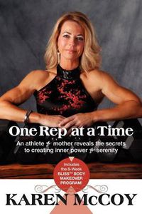 Cover image for One Rep at a Time: An Athlete and Mother Reveals the Secrets to Creating Inner Power and Serenity, Includes the 8-Week BLISS(tm) Body Makeover Program!