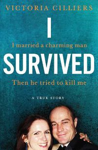 Cover image for I Survived: I married a charming man. Then he tried to kill me. A true story.