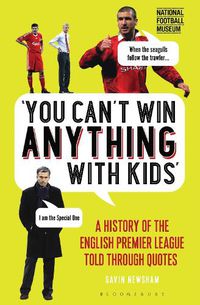 Cover image for You Can't Win Anything With Kids: A History of the English Premier League Told Through Quotes