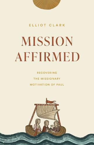 Mission Affirmed: Recovering the Missionary Motivation of Paul