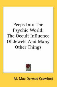 Cover image for Peeps Into the Psychic World: The Occult Influence of Jewels and Many Other Things