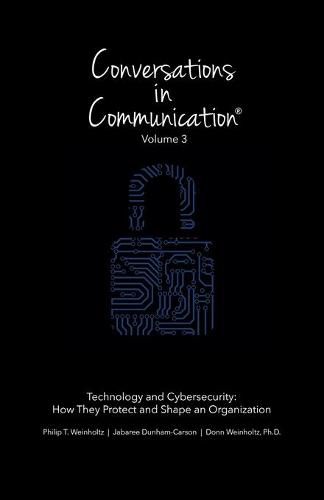 Cover image for Conversations in Communication: Volume 3: Technology and Cybersecurity: How They Protect and Shape an Organization