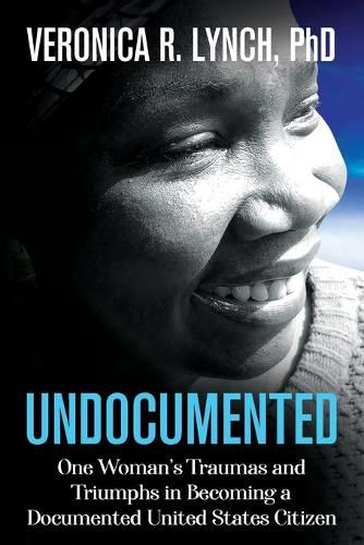 Cover image for Undocumented: One Woman's Traumas and Triumphs in Becoming a Documented United States Citizen