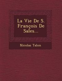 Cover image for La Vie de S. Francois de Sales...