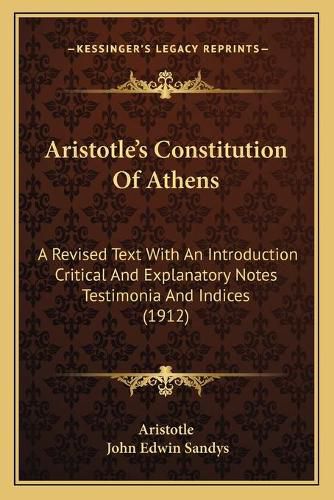 Aristotle's Constitution of Athens: A Revised Text with an Introduction Critical and Explanatory Notes Testimonia and Indices (1912)