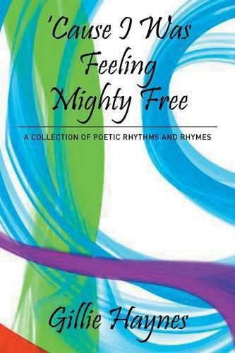 Cover image for Cause I Was Feeling Mighty Free: A Collection of Poetic Rhythms and Rhymes