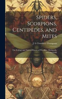 Cover image for Spiders, Scorpions, Centipedes, and Mites; the Ecology and Natural History of Woodlice, Myriapods, and Arachnids