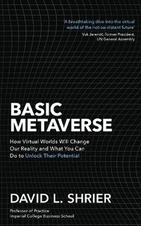 Cover image for Basic Metaverse: How Virtual Worlds Will Change Our Reality and What You Can Do to Unlock Their Potential