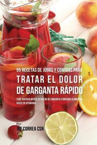 Cover image for 95 Recetas de Jugos y Comidas Para Tratar El Dolor de Garganta Rapido: Cure Naturalmente Su Dolor de Garganta Comiendo Alimentos Ricos en Vitaminas