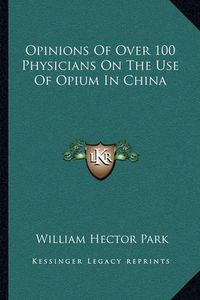 Cover image for Opinions of Over 100 Physicians on the Use of Opium in China