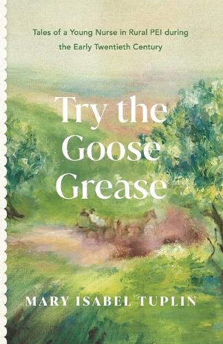 Cover image for Try the Goose Grease: Tales of a Young Nurse in Rural PEI during the Early Twentieth Century - NEW EDITION 2022