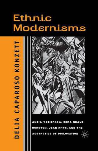 Ethnic Modernisms: Anzia Yezierska, Zora Neale Hurston, Jean Rhys, and the Aesthetics of Dislocation