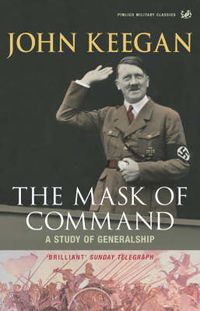 Cover image for The Mask of Command: A Study of Generalship
