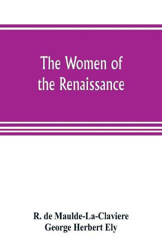 The women of the renaissance; a study of feminism