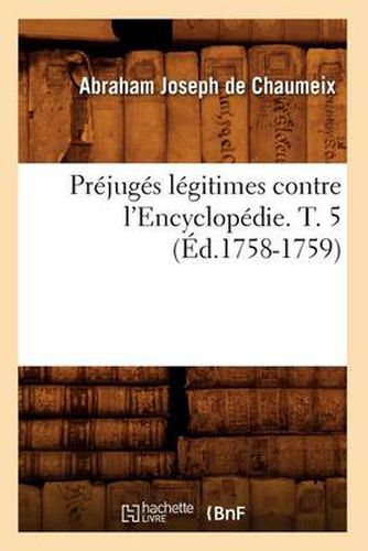 Cover image for Prejuges Legitimes Contre l'Encyclopedie. T. 5 (Ed.1758-1759)