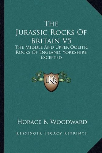 The Jurassic Rocks of Britain V5: The Middle and Upper Oolitic Rocks of England, Yorkshire Excepted