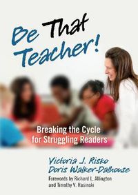 Cover image for Be That Teacher!: Breaking the Cycle for Struggling Readers