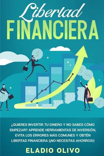 Libertad financiera: Quieres invertir tu dinero y no sabes como empezar? Aprende herramientas de inversion, evita los errores mas comunes y obten libertad financiera (!No necesitas ahorros!)