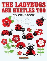 Cover image for The Ladybugs Are Beetles Too Coloring Book