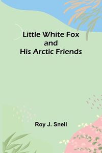 Cover image for Little White Fox and his Arctic Friends