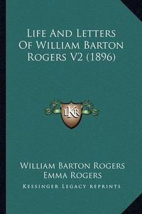 Cover image for Life and Letters of William Barton Rogers V2 (1896) Life and Letters of William Barton Rogers V2 (1896)