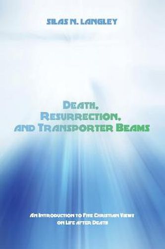 Cover image for Death, Resurrection, and Transporter Beams: An Introduction to Five Christian Views on Life After Death