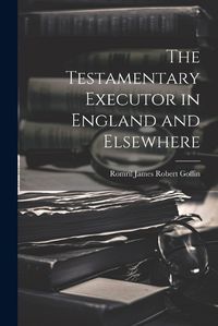 Cover image for The Testamentary Executor in England and Elsewhere