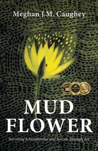 Cover image for Mud Flower: Surviving Schizophrenia and Suicide Through Art