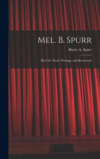 Cover image for Mel. B. Spurr: His Life, Work, Writings, and Recitations