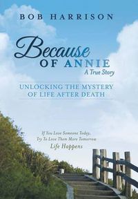 Cover image for Because of Annie: Unlocking the Mystery of Life After Death