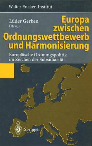 Europa zwischen Ordnungswettbewerb und Harmonisierung: Europaische Ordnungspolitik im Zeichen der Subsidiaritat