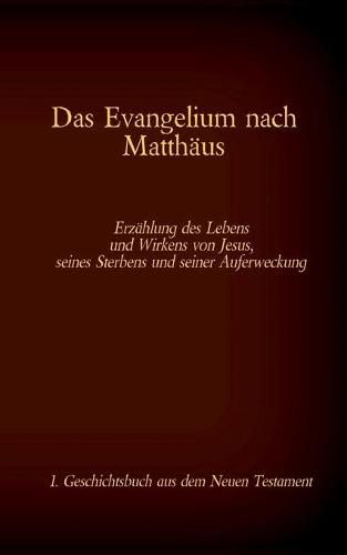 Das Evangelium nach Matthaus: Jesus Christus - Der Koenig der Juden, 1. Geschichtsbuch aus dem Neuen Testament