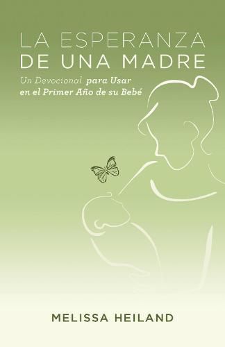 Cover image for La Esperanza de Una Madre: Un Devocional Para Usar En El Primer Ano de Su Bebe