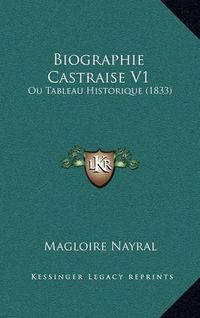 Cover image for Biographie Castraise V1: Ou Tableau Historique (1833)