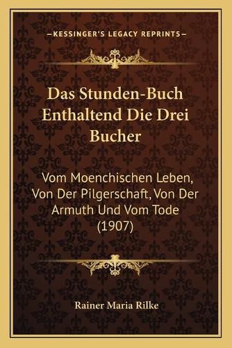 Cover image for Das Stunden-Buch Enthaltend Die Drei Bucher: Vom Moenchischen Leben, Von Der Pilgerschaft, Von Der Armuth Und Vom Tode (1907)