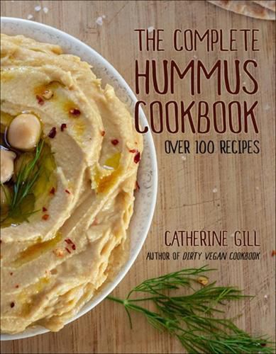 The Complete Hummus Cookbook: Over 100 Recipes - Vegan-Friendly