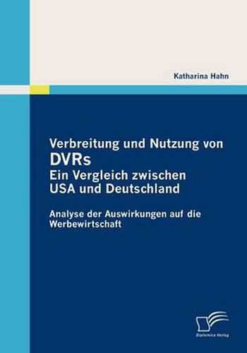 Cover image for Verbreitung und Nutzung von DVRs: Ein Vergleich zwischen USA und Deutschland: Analyse der Auswirkungen auf die Werbewirtschaft