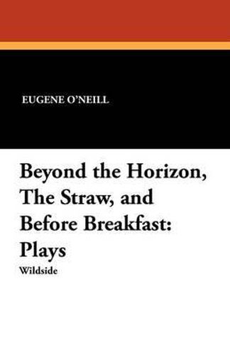 Cover image for Beyond the Horizon, the Straw, and Before Breakfast: Plays