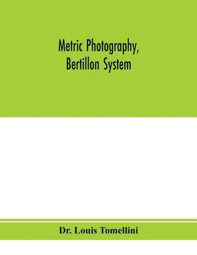 Cover image for Metric photography, Bertillon system; new apparatus for the criminal department; directions for use and consideration of the applications to forensic medicine and anthropology