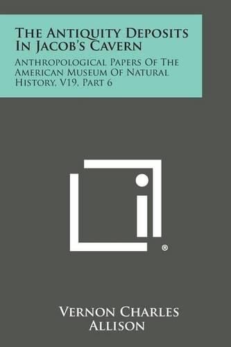 Cover image for The Antiquity Deposits in Jacob's Cavern: Anthropological Papers of the American Museum of Natural History, V19, Part 6