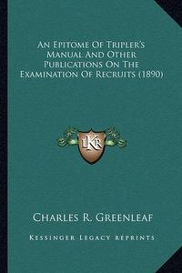 Cover image for An Epitome of Tripler's Manual and Other Publications on the Examination of Recruits (1890)