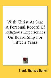 Cover image for With Christ at Sea: A Personal Record of Religious Experiences on Board Ship for Fifteen Years