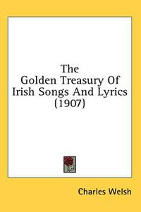 Cover image for The Golden Treasury of Irish Songs and Lyrics (1907)