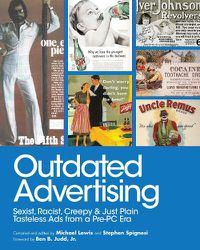 Cover image for Outdated Advertising: Sexist, Racist, Creepy, and Just Plain Tasteless Ads from a Pre-PC Era