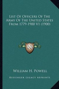 Cover image for List of Officers of the Army of the United States from 1779-1900 V1 (1900)