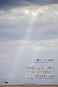 Cover image for Liberating Mission in Mozambique: Faith and Revolution in the Life of Eduardo Mondlane