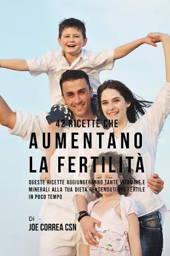 42 Ricette Che Aumentano La Fertilita: Queste Ricette Aggiungeranno Tante Vitamine E Minerali Alla Tua Dieta Rendendoti Piu Fertile In Poco Tempo